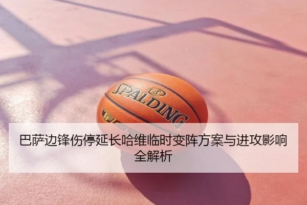 巴萨边锋伤停延长哈维临时变阵方案与进攻影响全解析